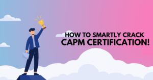 How To Smartly Crack CAPM Certification!