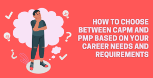 How to Choose Between CAPM and PMP Based on Your Career Needs and Requirements.