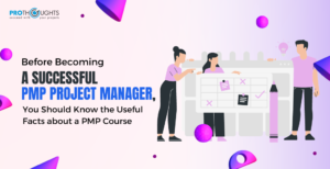 Before Becoming a Successful PMP Project Manager, You Should Know the Useful Facts about a PMP Course