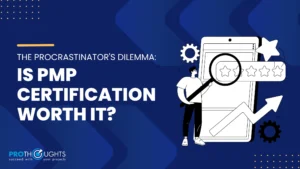 The Procrastinator’s Dilemma: Is PMP Certification Worth It?