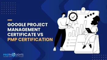 Google Project Management Certificate Vs PMP Certification: Which One To Choose?